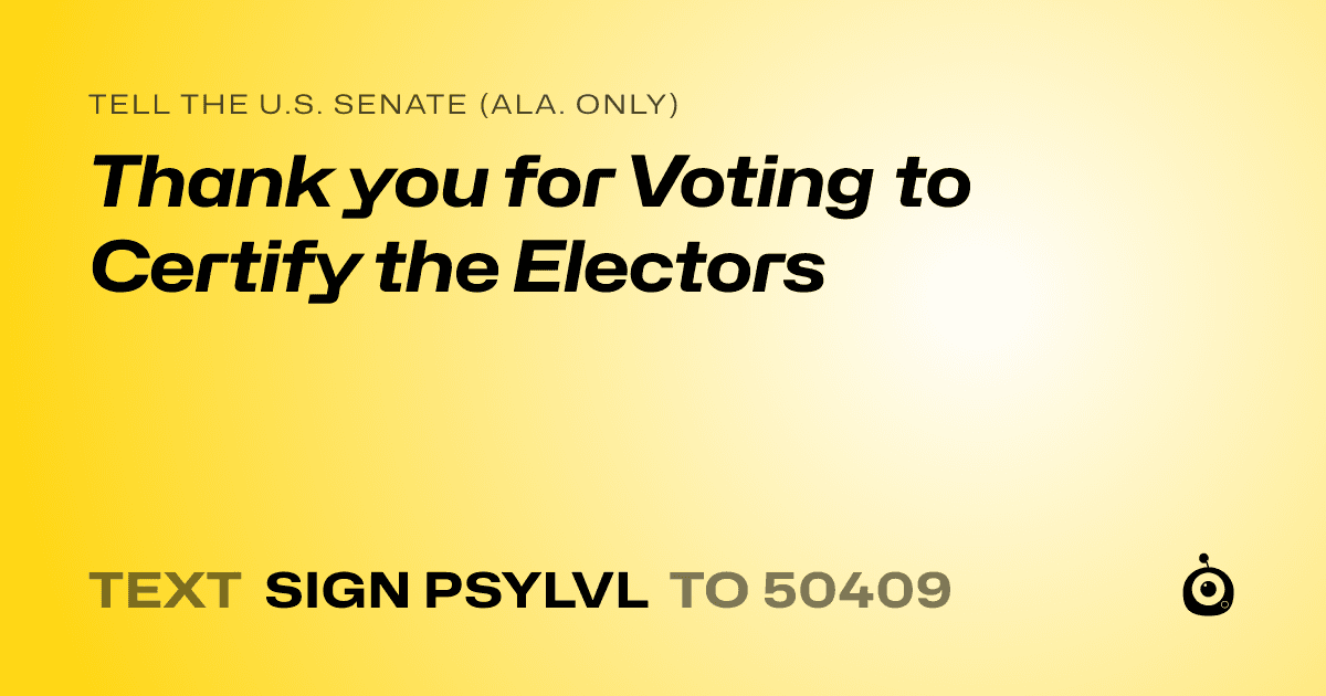 A shareable card that reads "tell the U.S. Senate (Ala. only): Thank you for Voting to Certify the Electors" followed by "text sign PSYLVL to 50409"