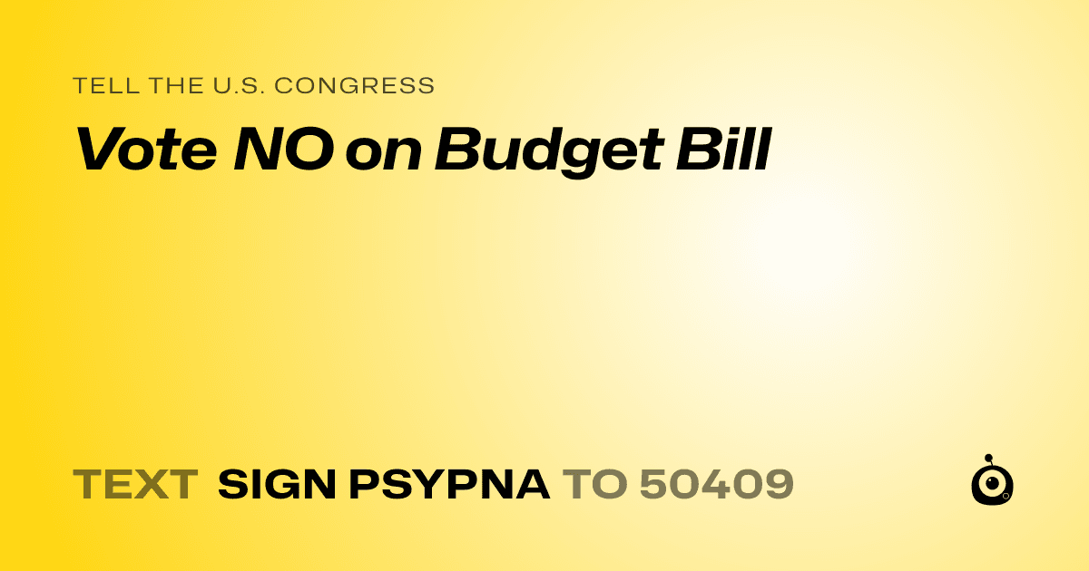 A shareable card that reads "tell the U.S. Congress: Vote NO on  Budget Bill" followed by "text sign PSYPNA to 50409"