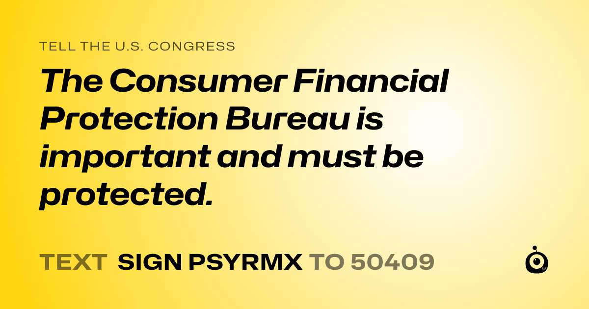 A shareable card that reads "tell the U.S. Congress: The Consumer Financial Protection Bureau is important and must be protected." followed by "text sign PSYRMX to 50409"