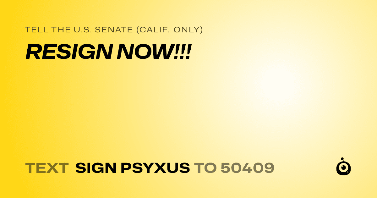 A shareable card that reads "tell the U.S. Senate (Calif. only): RESIGN NOW!!!" followed by "text sign PSYXUS to 50409"