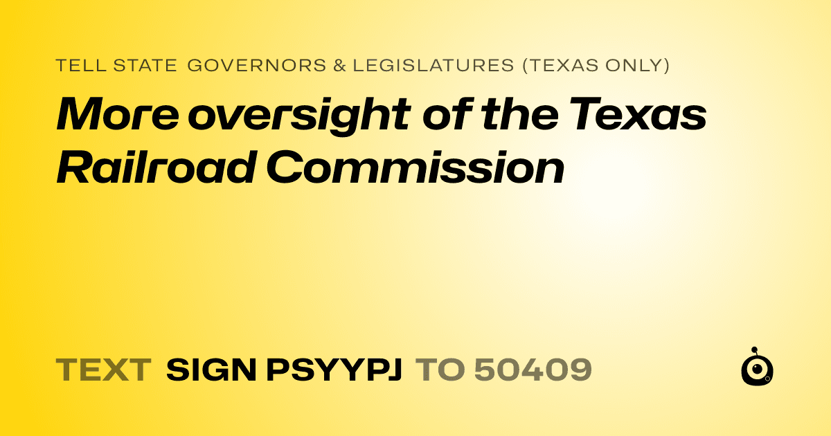 A shareable card that reads "tell State Governors & Legislatures (Texas only): More oversight of the Texas Railroad Commission" followed by "text sign PSYYPJ to 50409"