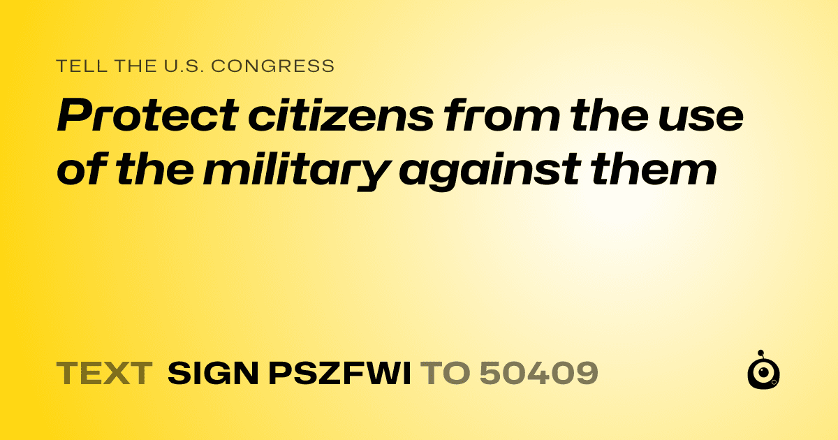 A shareable card that reads "tell the U.S. Congress: Protect citizens from the use of the military against them" followed by "text sign PSZFWI to 50409"