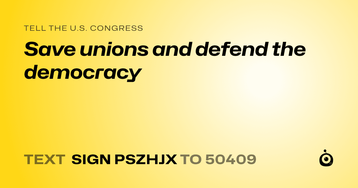 A shareable card that reads "tell the U.S. Congress: Save unions and defend the democracy" followed by "text sign PSZHJX to 50409"