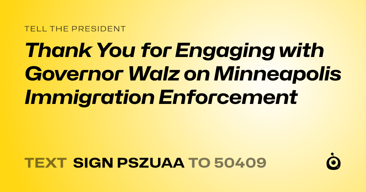 A shareable card that reads "tell the President: Thank You for Engaging with Governor Walz on Minneapolis Immigration Enforcement" followed by "text sign PSZUAA to 50409"
