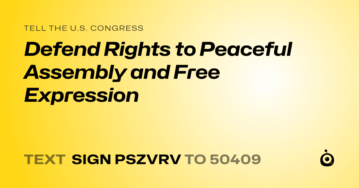 A shareable card that reads "tell the U.S. Congress: Defend Rights to Peaceful Assembly and Free Expression" followed by "text sign PSZVRV to 50409"