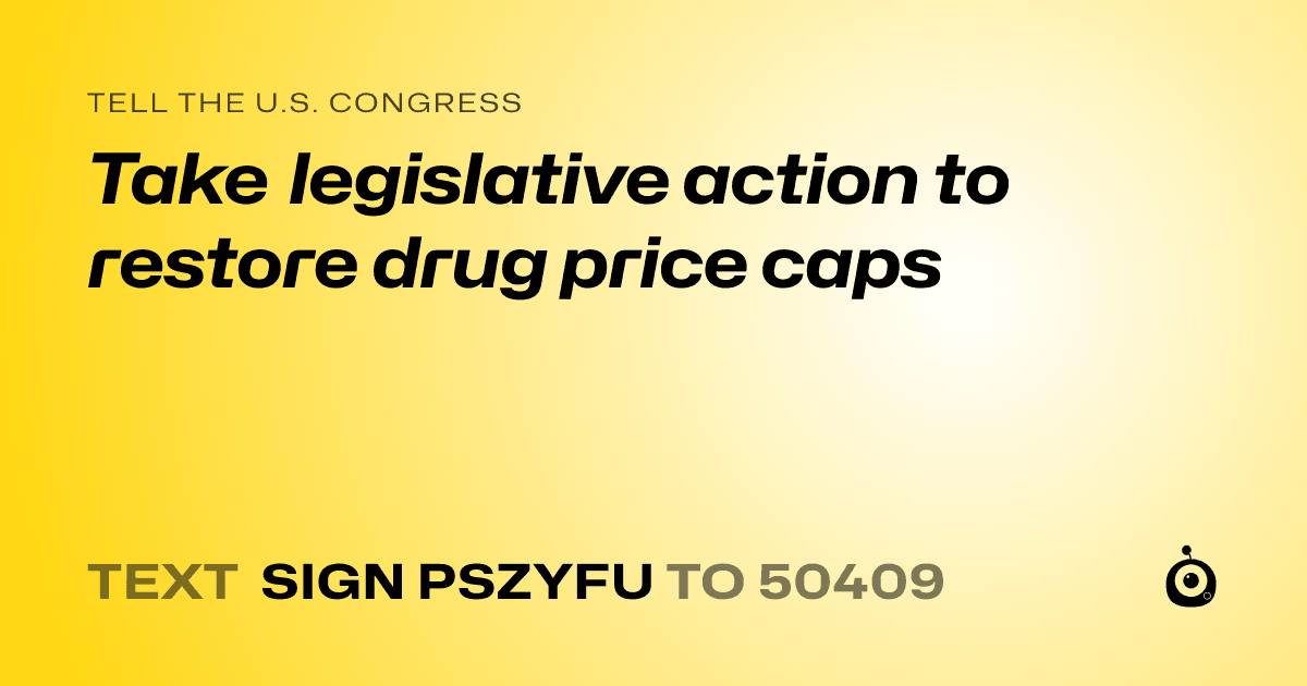 A shareable card that reads "tell the U.S. Congress: Take legislative action to restore drug price caps" followed by "text sign PSZYFU to 50409"