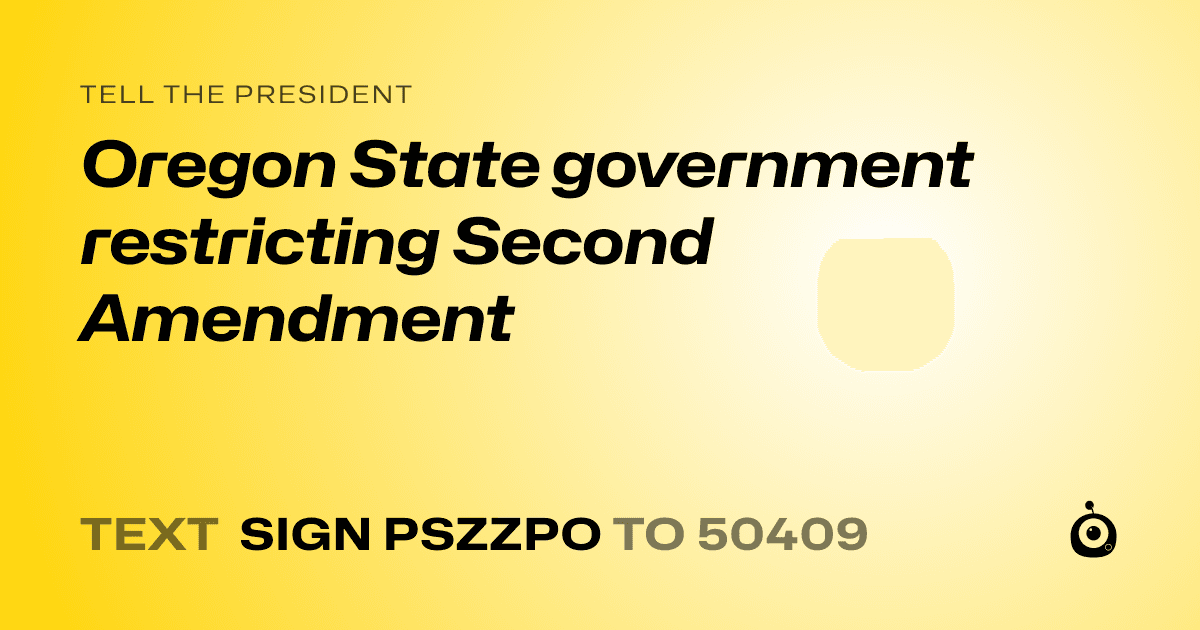 A shareable card that reads "tell the President: Oregon State government restricting Second Amendment" followed by "text sign PSZZPO to 50409"