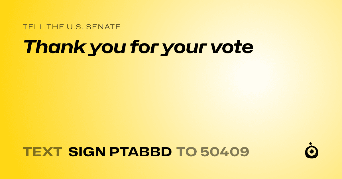 A shareable card that reads "tell the U.S. Senate: Thank you for your vote" followed by "text sign PTABBD to 50409"