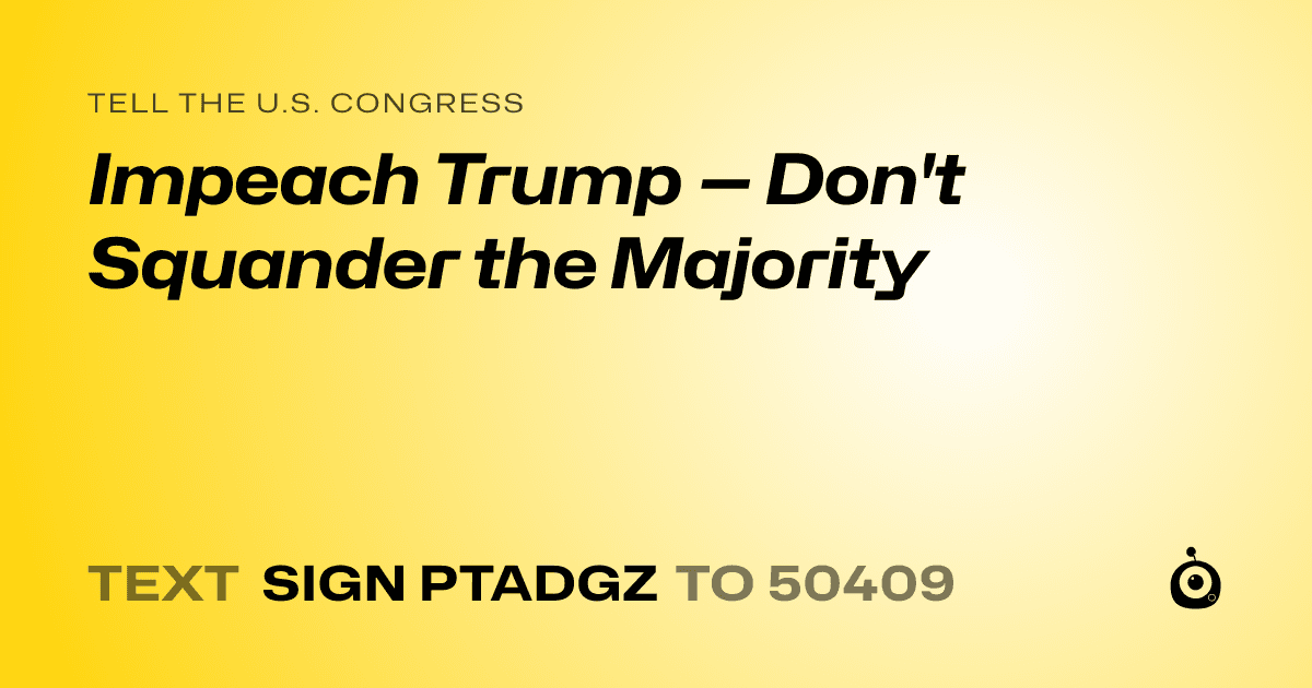 A shareable card that reads "tell the U.S. Congress: Impeach Trump — Don't Squander the Majority" followed by "text sign PTADGZ to 50409"
