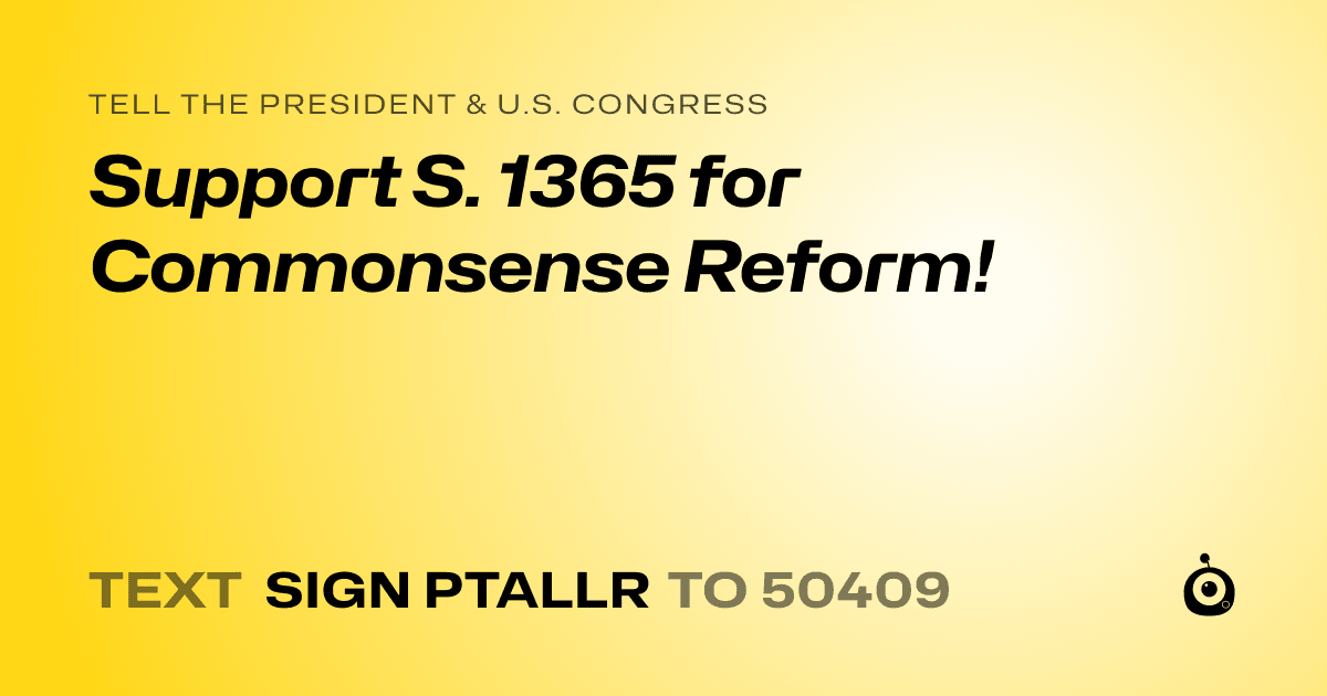 A shareable card that reads "tell the President & U.S. Congress: Support S. 1365 for Commonsense Reform!" followed by "text sign PTALLR to 50409"