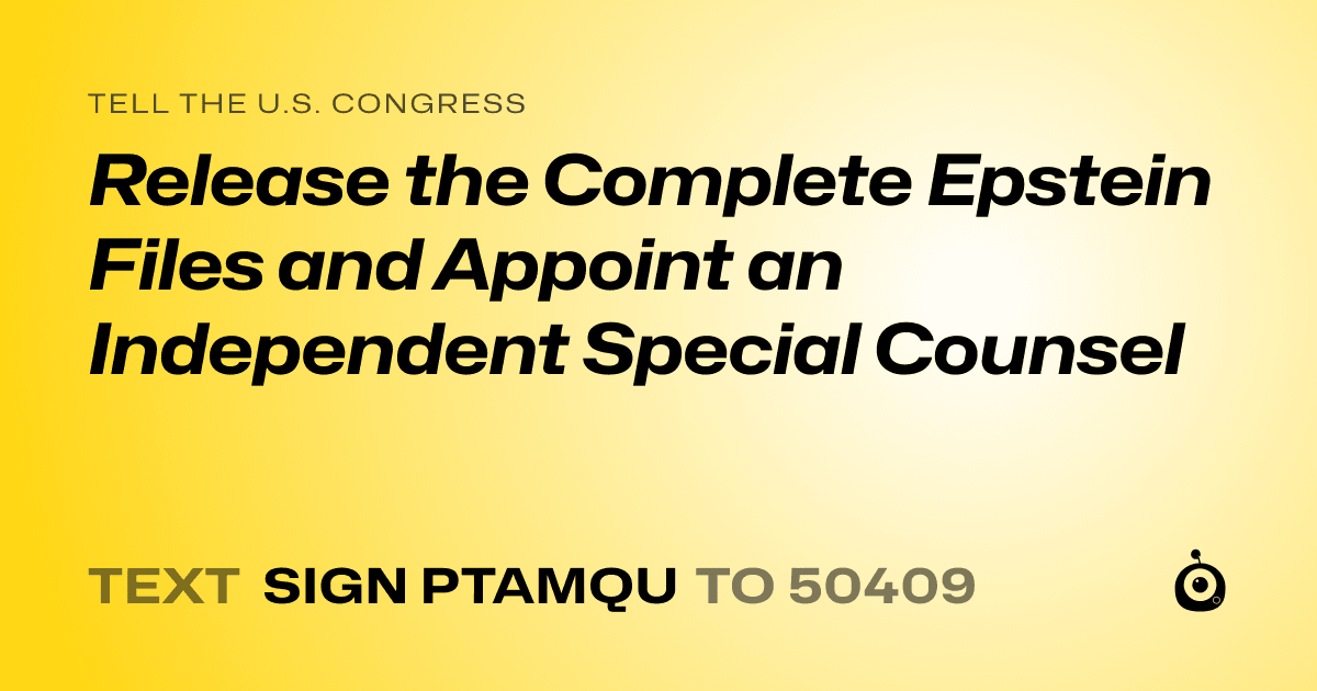 A shareable card that reads "tell the U.S. Congress: Release the Complete Epstein Files and Appoint an Independent Special Counsel" followed by "text sign PTAMQU to 50409"
