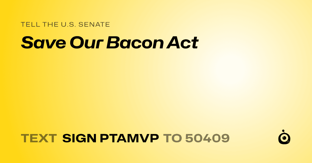 A shareable card that reads "tell the U.S. Senate: Save Our Bacon Act" followed by "text sign PTAMVP to 50409"