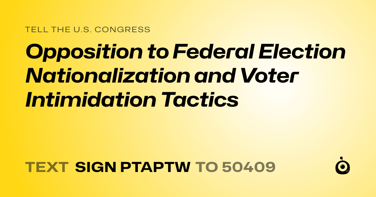 A shareable card that reads "tell the U.S. Congress: Opposition to Federal Election Nationalization and Voter Intimidation Tactics" followed by "text sign PTAPTW to 50409"