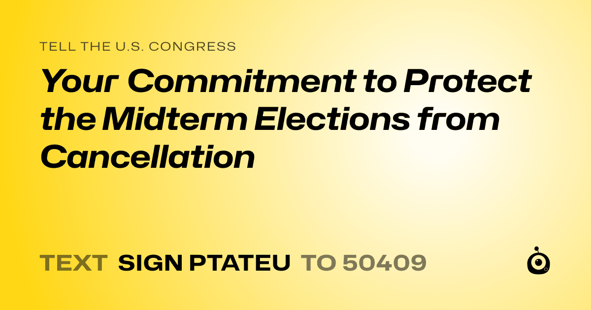 A shareable card that reads "tell the U.S. Congress: Your Commitment to Protect the Midterm Elections from Cancellation" followed by "text sign PTATEU to 50409"