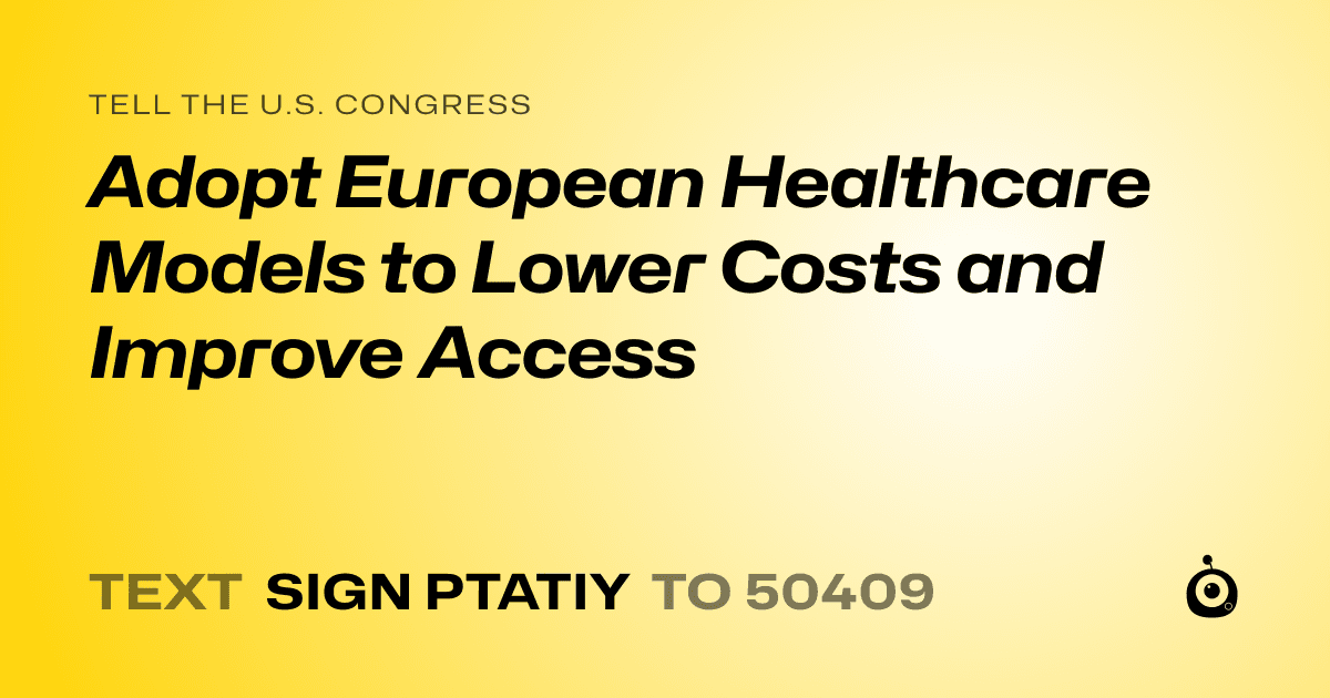 A shareable card that reads "tell the U.S. Congress: Adopt European Healthcare Models to Lower Costs and Improve Access" followed by "text sign PTATIY to 50409"