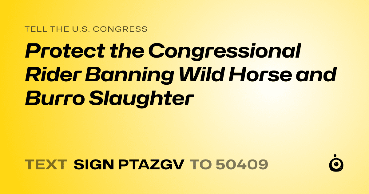 A shareable card that reads "tell the U.S. Congress: Protect the Congressional Rider Banning Wild Horse and Burro Slaughter" followed by "text sign PTAZGV to 50409"
