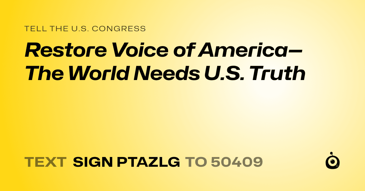 A shareable card that reads "tell the U.S. Congress: Restore Voice of America—The World Needs U.S. Truth" followed by "text sign PTAZLG to 50409"