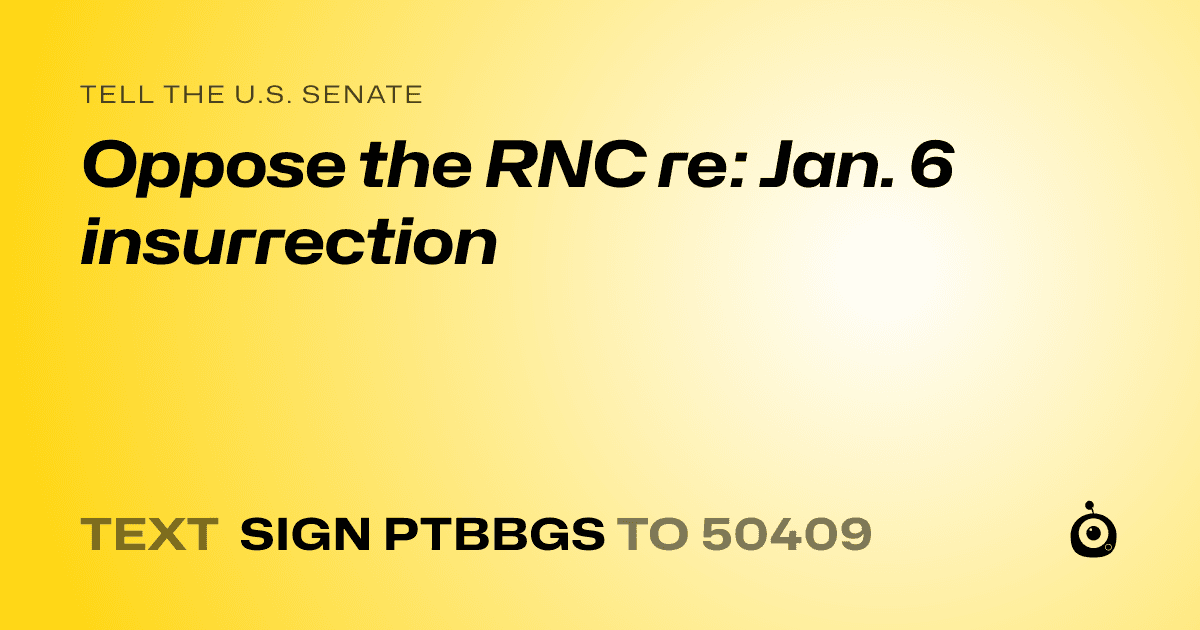 A shareable card that reads "tell the U.S. Senate: Oppose the RNC re: Jan. 6 insurrection" followed by "text sign PTBBGS to 50409"