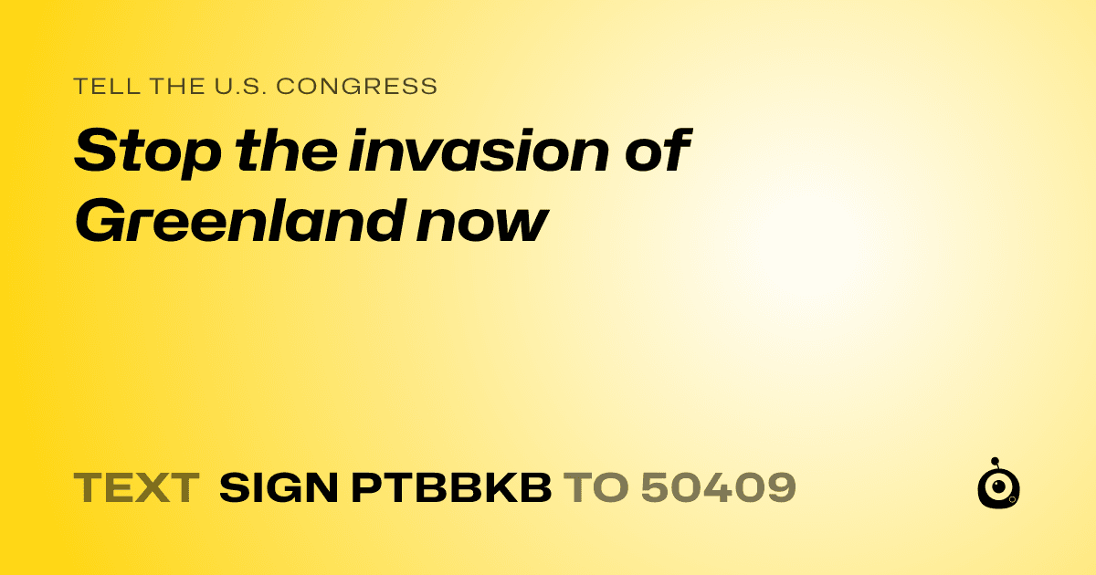 A shareable card that reads "tell the U.S. Congress: Stop the invasion of Greenland now" followed by "text sign PTBBKB to 50409"