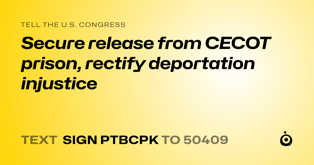 A shareable card that reads "tell the U.S. Congress: Secure release from CECOT prison, rectify deportation injustice" followed by "text sign PTBCPK to 50409"