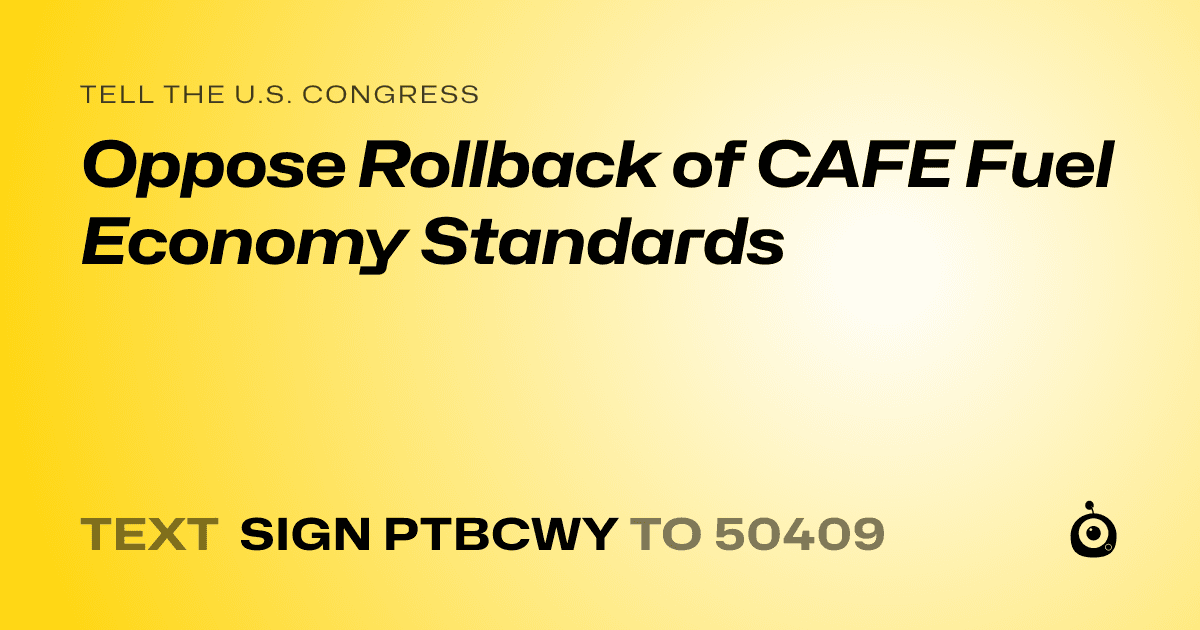 A shareable card that reads "tell the U.S. Congress: Oppose Rollback of CAFE Fuel Economy Standards" followed by "text sign PTBCWY to 50409"