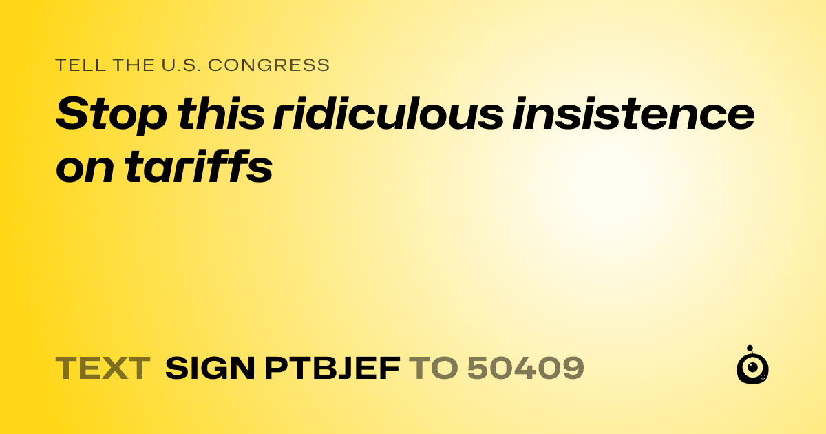 A shareable card that reads "tell the U.S. Congress: Stop this ridiculous insistence on tariffs" followed by "text sign PTBJEF to 50409"