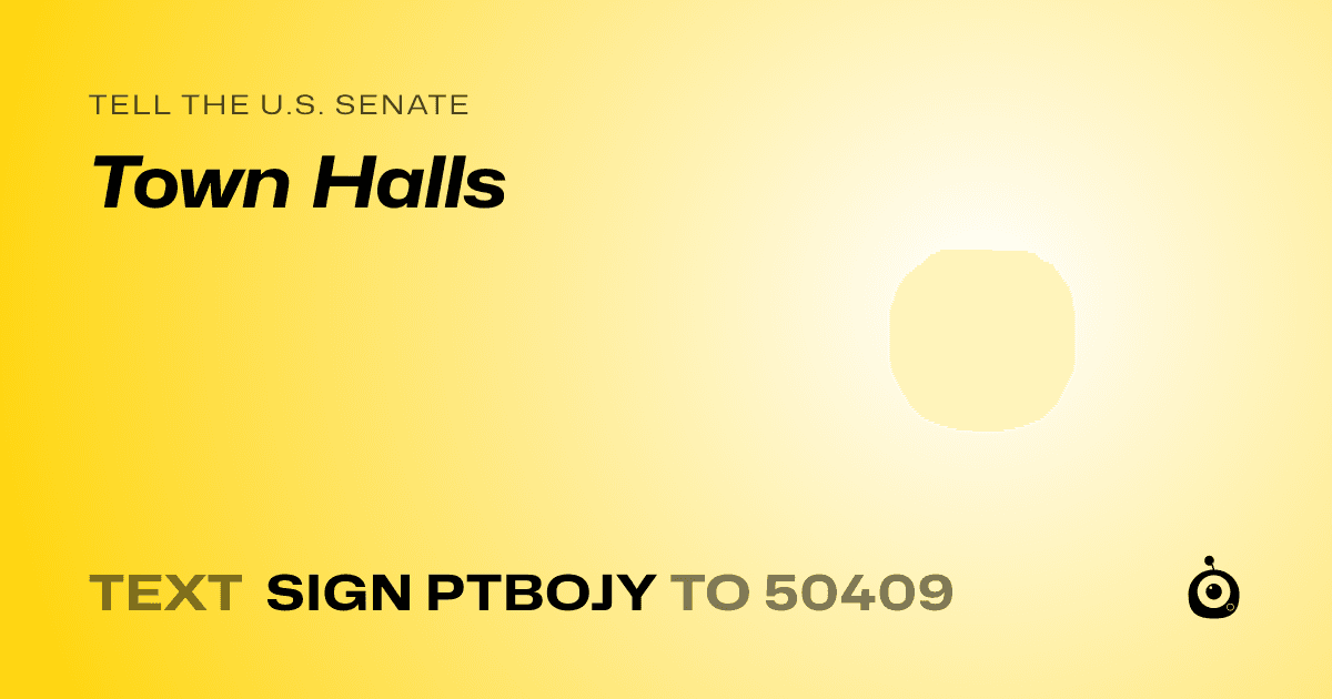 A shareable card that reads "tell the U.S. Senate: Town Halls" followed by "text sign PTBOJY to 50409"