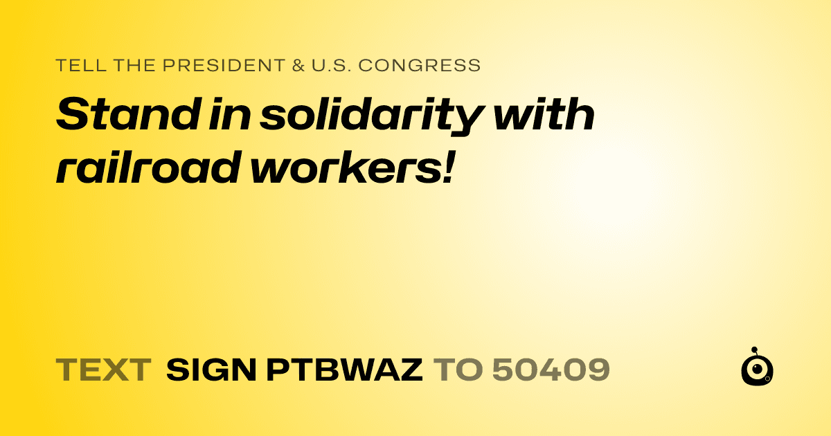 A shareable card that reads "tell the President & U.S. Congress: Stand in solidarity with railroad workers!" followed by "text sign PTBWAZ to 50409"