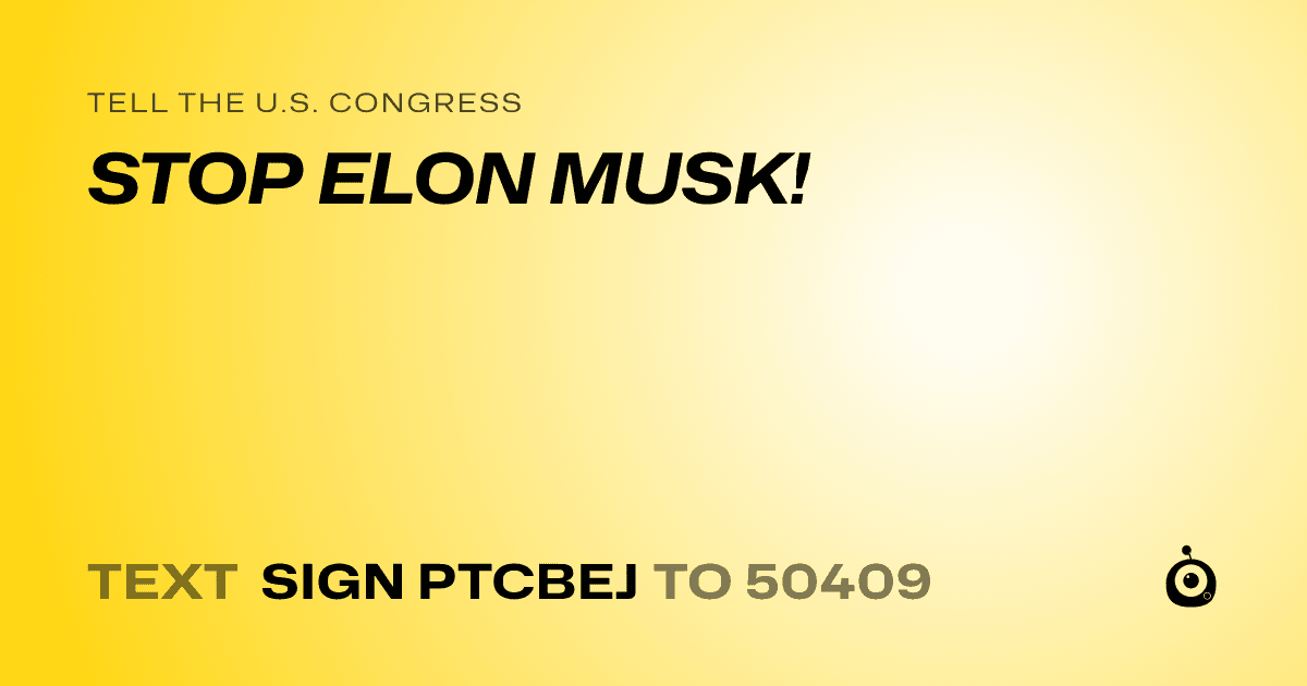 A shareable card that reads "tell the U.S. Congress: STOP ELON MUSK!" followed by "text sign PTCBEJ to 50409"