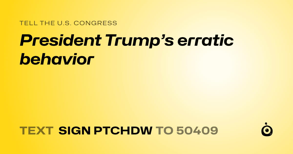 A shareable card that reads "tell the U.S. Congress: President Trump’s erratic behavior" followed by "text sign PTCHDW to 50409"