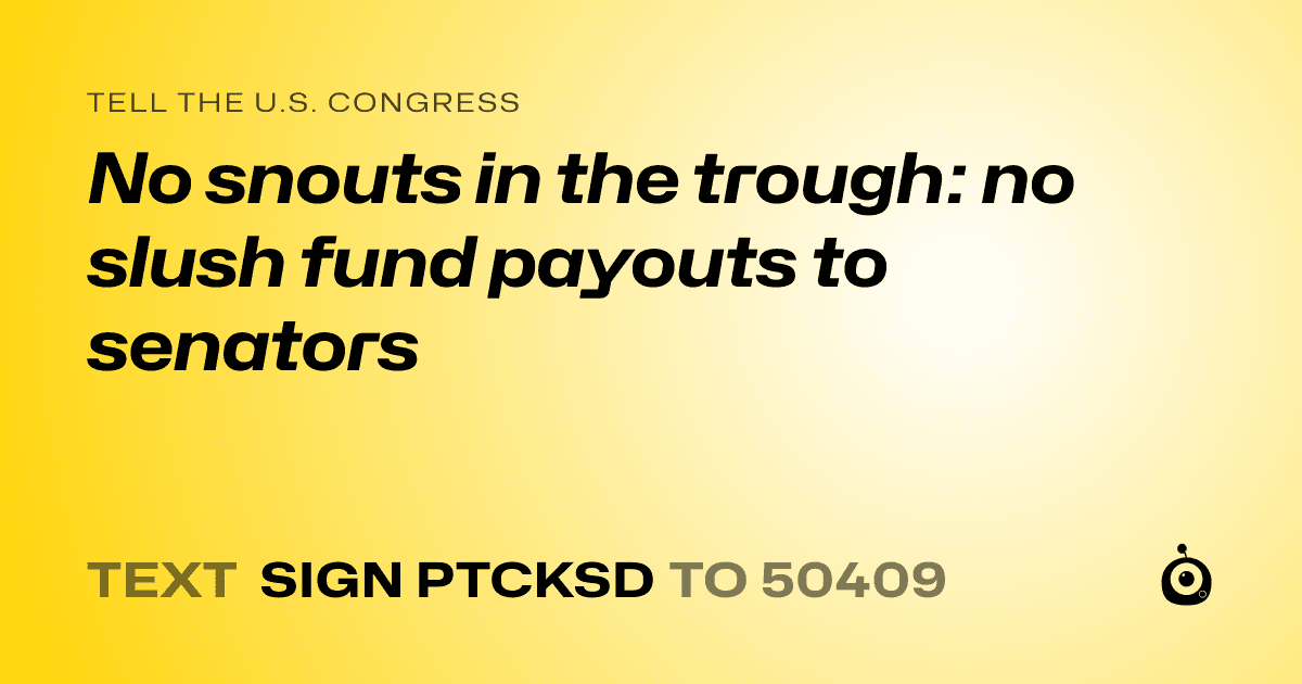 A shareable card that reads "tell the U.S. Congress: No snouts in the trough: no slush fund payouts to senators" followed by "text sign PTCKSD to 50409"