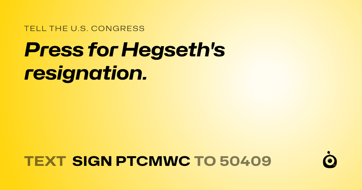 A shareable card that reads "tell the U.S. Congress: Press for Hegseth's resignation." followed by "text sign PTCMWC to 50409"