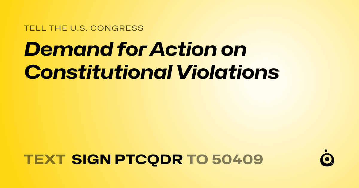 A shareable card that reads "tell the U.S. Congress: Demand for Action on Constitutional Violations" followed by "text sign PTCQDR to 50409"