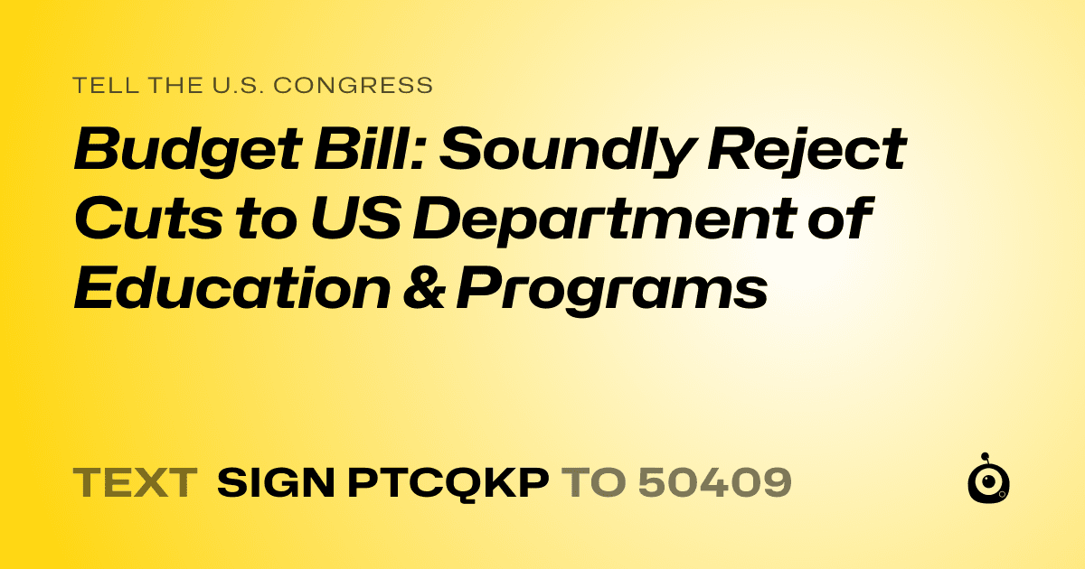 A shareable card that reads "tell the U.S. Congress: Budget Bill: Soundly Reject Cuts to US Department of Education & Programs" followed by "text sign PTCQKP to 50409"