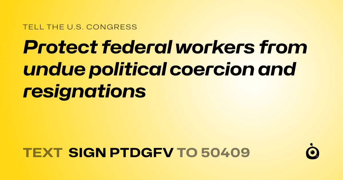 A shareable card that reads "tell the U.S. Congress: Protect federal workers from undue political coercion and resignations" followed by "text sign PTDGFV to 50409"