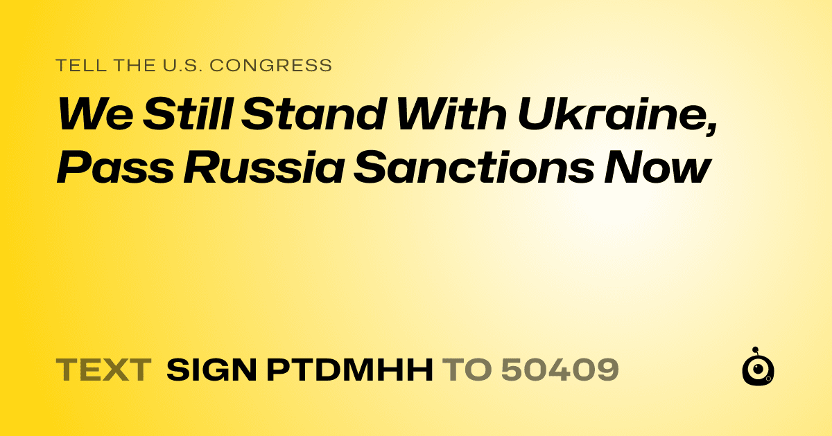 A shareable card that reads "tell the U.S. Congress: We Still Stand With Ukraine, Pass Russia Sanctions Now" followed by "text sign PTDMHH to 50409"