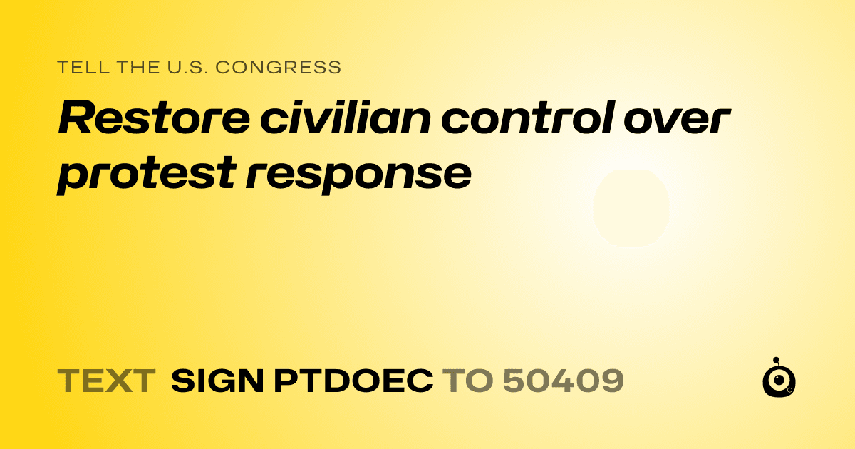 A shareable card that reads "tell the U.S. Congress: Restore civilian control over protest response" followed by "text sign PTDOEC to 50409"