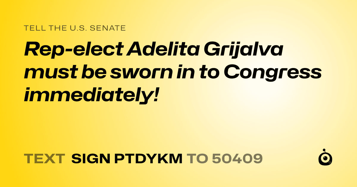 A shareable card that reads "tell the U.S. Senate: Rep-elect Adelita Grijalva must be sworn in to Congress immediately!" followed by "text sign PTDYKM to 50409"