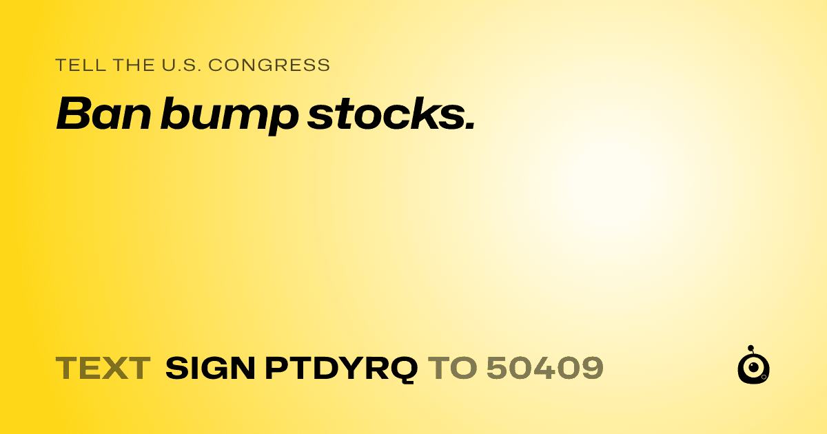 A shareable card that reads "tell the U.S. Congress: Ban bump stocks." followed by "text sign PTDYRQ to 50409"