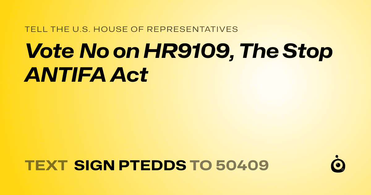 A shareable card that reads "tell the U.S. House of Representatives: Vote No on HR9109, The Stop ANTIFA Act" followed by "text sign PTEDDS to 50409"