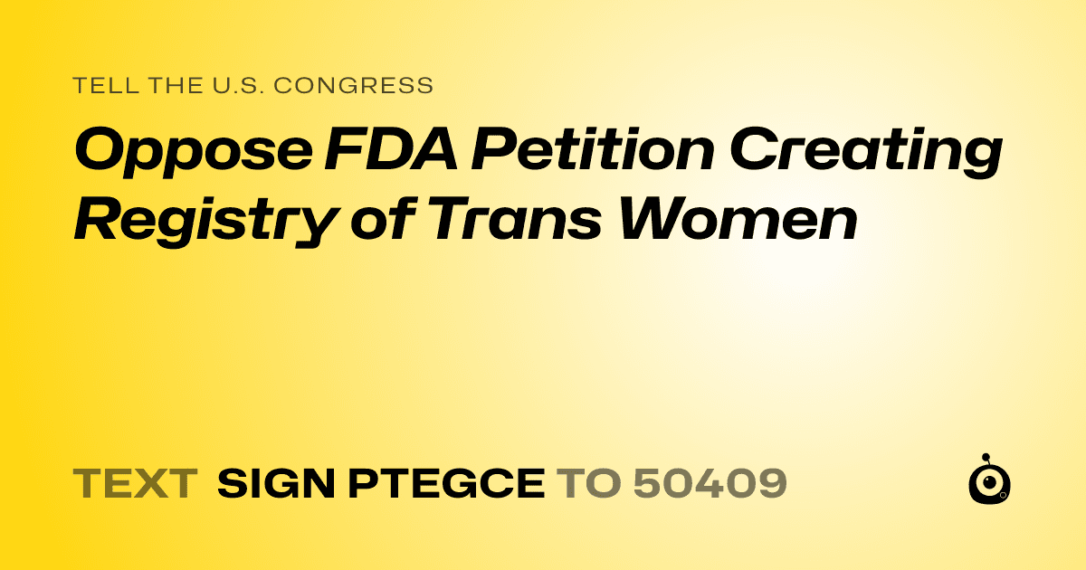 A shareable card that reads "tell the U.S. Congress: Oppose FDA Petition Creating Registry of Trans Women" followed by "text sign PTEGCE to 50409"