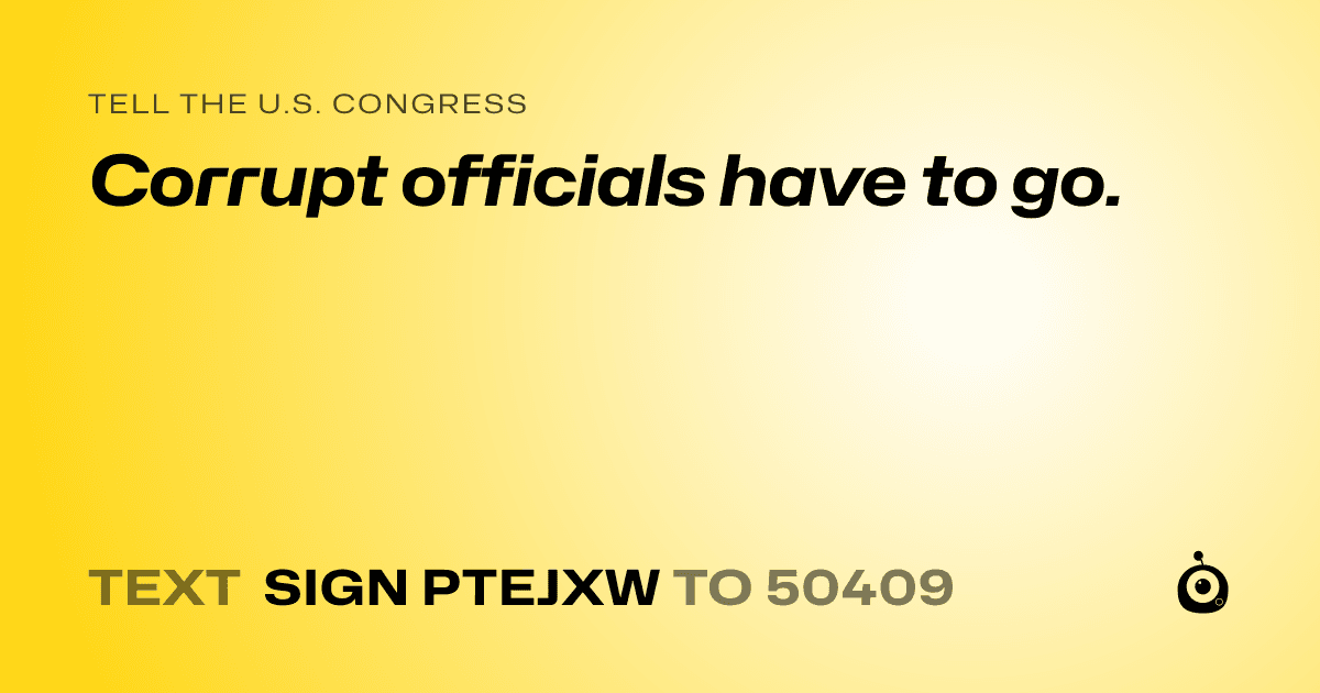 A shareable card that reads "tell the U.S. Congress: Corrupt officials have to go." followed by "text sign PTEJXW to 50409"