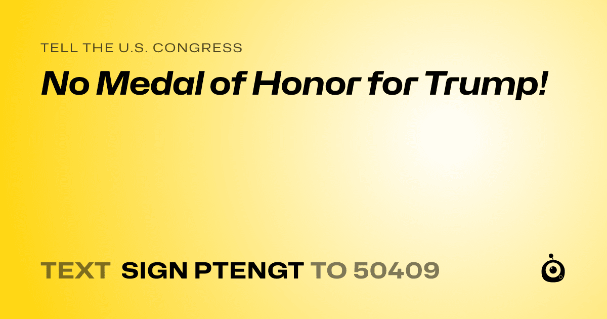 A shareable card that reads "tell the U.S. Congress: No Medal of Honor for Trump!" followed by "text sign PTENGT to 50409"