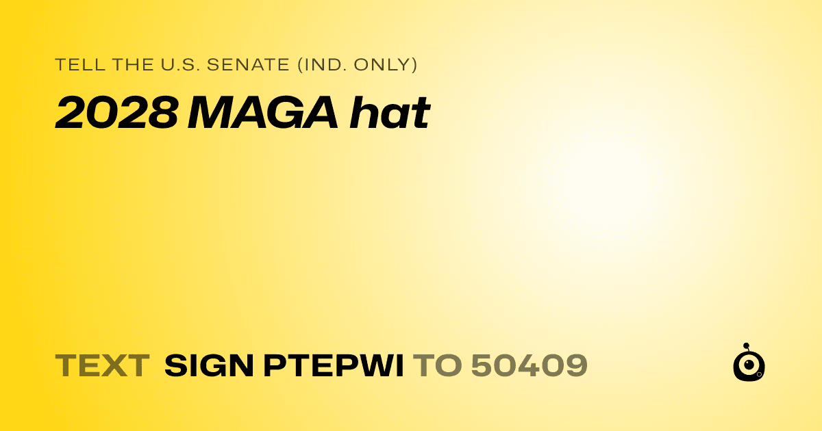 A shareable card that reads "tell the U.S. Senate (Ind. only): 2028 MAGA hat" followed by "text sign PTEPWI to 50409"
