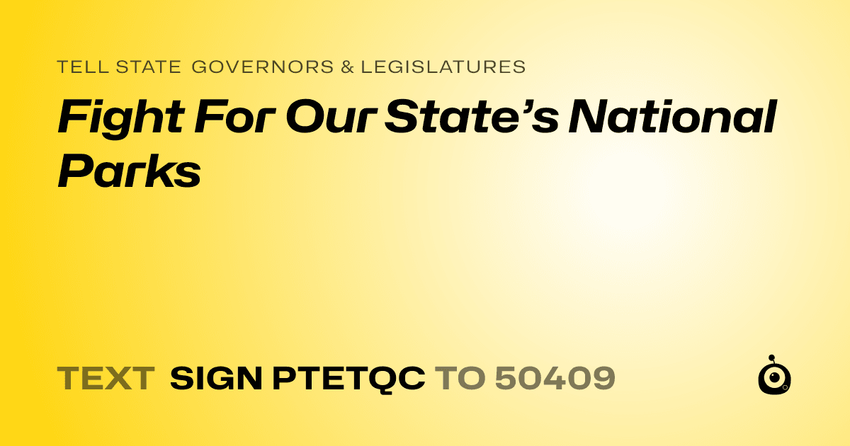 A shareable card that reads "tell State Governors & Legislatures: Fight For Our State’s National Parks" followed by "text sign PTETQC to 50409"