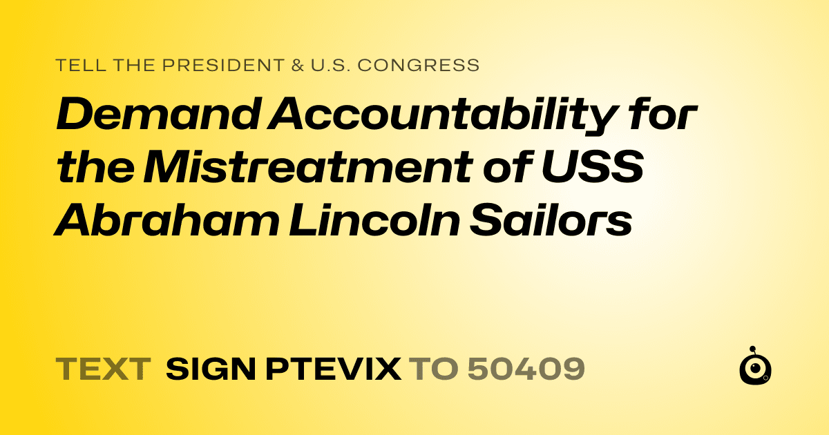 A shareable card that reads "tell the President & U.S. Congress: Demand Accountability for the Mistreatment of USS Abraham Lincoln Sailors" followed by "text sign PTEVIX to 50409"