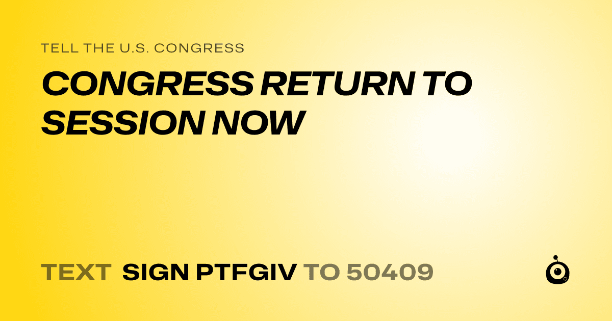 A shareable card that reads "tell the U.S. Congress: CONGRESS RETURN TO SESSION NOW" followed by "text sign PTFGIV to 50409"