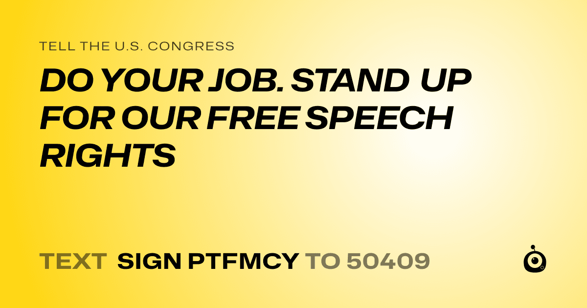 A shareable card that reads "tell the U.S. Congress: DO YOUR JOB. STAND UP FOR OUR FREE SPEECH RIGHTS" followed by "text sign PTFMCY to 50409"