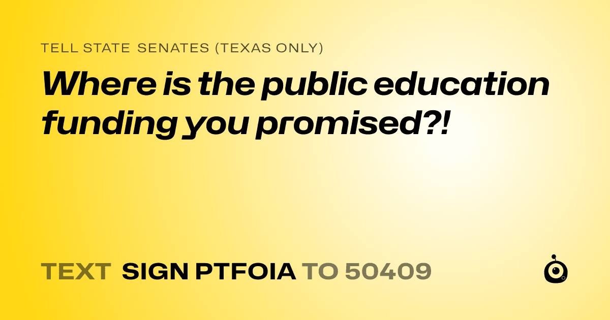 A shareable card that reads "tell State Senates (Texas only): Where is the public education funding you promised?!" followed by "text sign PTFOIA to 50409"