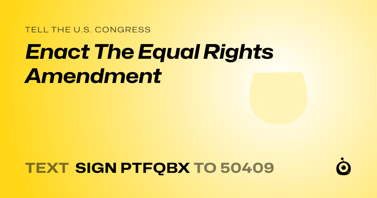 A shareable card that reads "tell the U.S. Congress: Enact The Equal Rights Amendment" followed by "text sign PTFQBX to 50409"